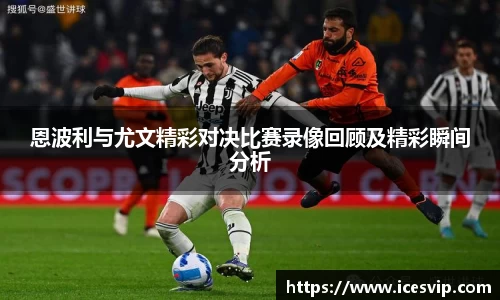 恩波利与尤文精彩对决比赛录像回顾及精彩瞬间分析