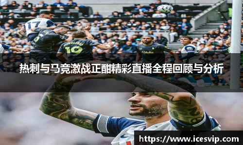 热刺与马竞激战正酣精彩直播全程回顾与分析