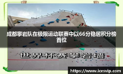 成都攀岩队在极限运动联赛中以66分稳居积分榜首位