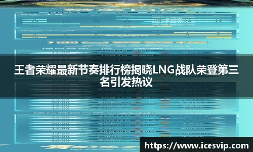 王者荣耀最新节奏排行榜揭晓LNG战队荣登第三名引发热议